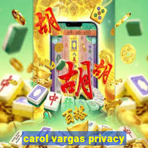 carol vargas privacy